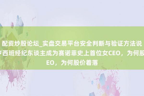 配资炒股论坛_实盘交易平台安全判断与验证方法说明 65岁西班经纪东谈主成为赛诺菲史上首位女CEO，为何股价着落
