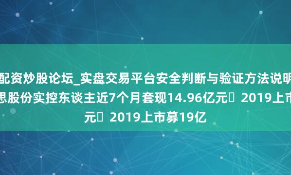 配资炒股论坛_实盘交易平台安全判断与验证方法说明 三好意思股份实控东谈主近7个月套现14.96亿元 2019上市募19亿
