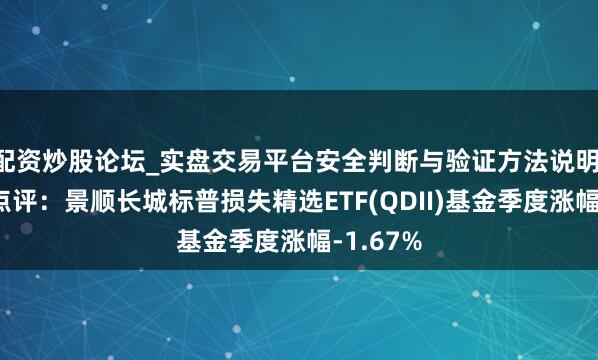 配资炒股论坛_实盘交易平台安全判断与验证方法说明 四季报点评：景顺长城标普损失精选ETF(QDII)基金季度涨幅-1.67%